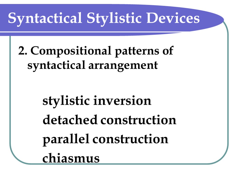 Syntactical Stylistic Devices 2. Compositional patterns of syntactical arrangement stylistic inversion detached construction parallel